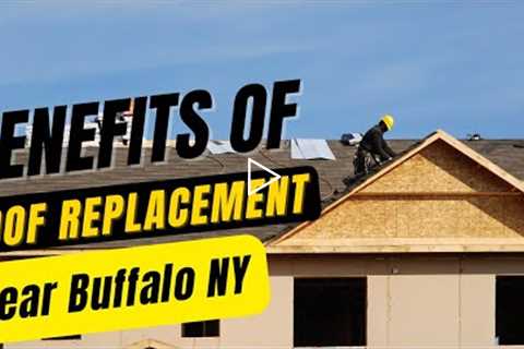 Benefits of Roof Replacement Near Buffalo NY