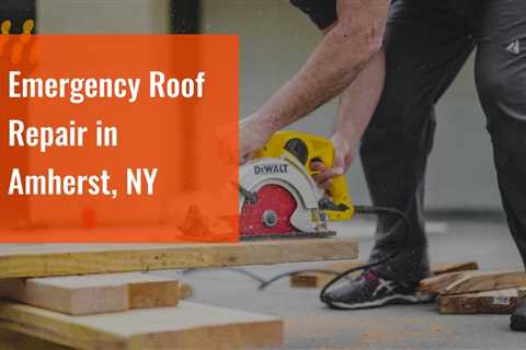 Emergency Roof Repair in Amherst, NY