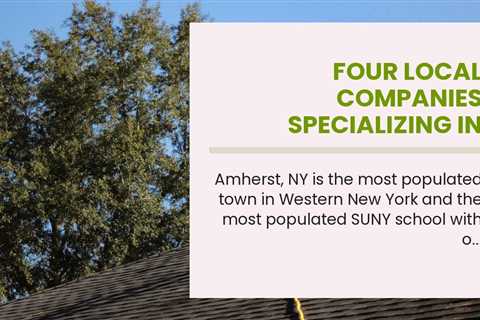 Four Local Companies Specializing in Residential Roof Replacement in Amherst NY