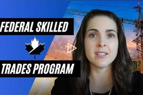 The Canadian Federal Skilled Trades Program - Apply through Express Entry