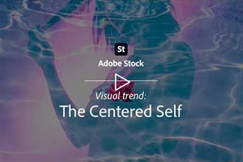 The Centered Self | Adobe Stock Visual Trend | Adobe Creative Cloud