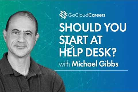 IT Help Desk job | Tech Career Planning | Do I Need To Start At Help Desk