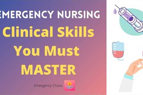 Emergency Nurse Must Know Clinical Skills - What You Need to Know Before Starting as an ER NURSE