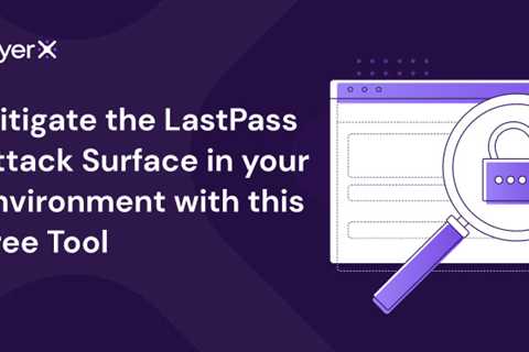 Mitigate the LastPass Attack Surface in Your Environment with this Free Tool