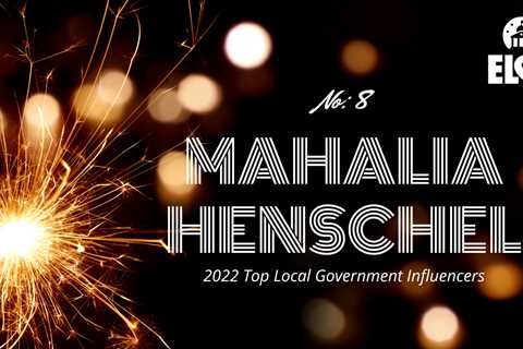 No. 8 Top Local Government Influencer for 2022: Mahalia Henschel