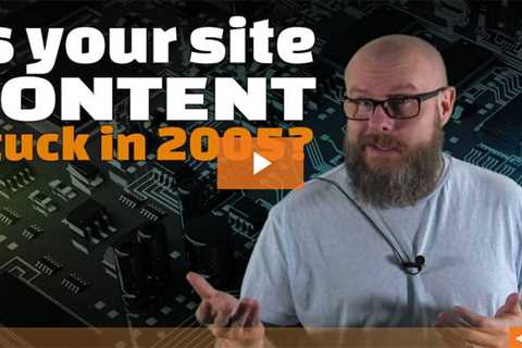 Is your site content stuck in 2005?