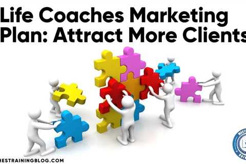 Life Coaches Marketing Plan: Attract More Clients