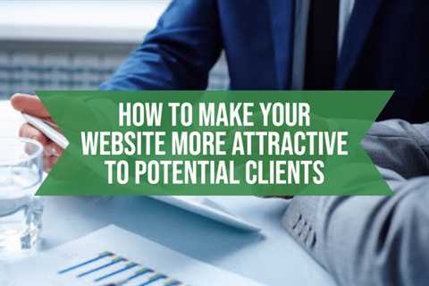 How to Make Your Website More Attractive to Potential Clients