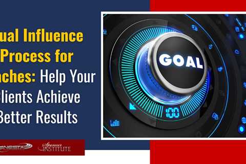 Dual Influence Process for Coaches to Help Clients Achieve Better Results