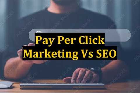 Pay Per Click Marketing Vs SEO