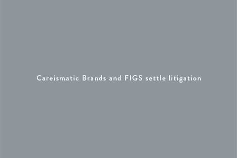 Statement by Careismatic Brands, Inc. Regarding the Settlement of Litigation with FIGS, Inc