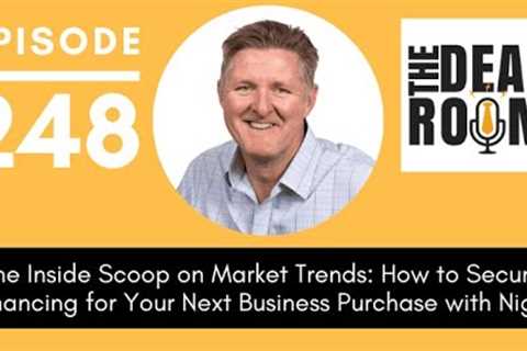 EP 248 The Inside Scoop on Market Trends: How to Secure Financing for Your Next Business Purchase