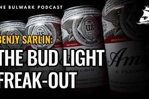 Benjy Sarlin: The Bud Light Freak-Out | The Bulwark Podcast