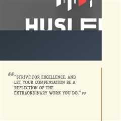 “Strive for excellence, and let your compensation be a reflection of the extraordinary work you do.”