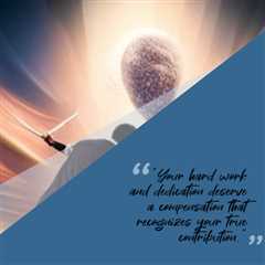 “Your hard work and dedication deserve a compensation that recognizes your true contribution.”