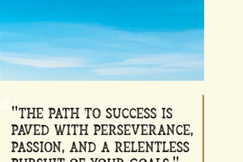 “The path to success is paved with perseverance, passion, and a relentless pursuit of your goals.”