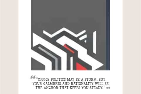 “Office politics may be a storm, but your calmness and rationality will be the anchor that keeps..