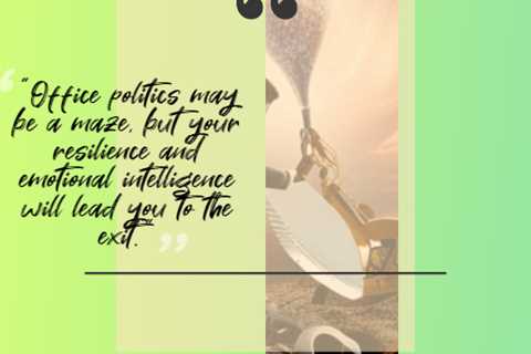 “Office politics may be a maze, but your resilience and emotional intelligence will lead you to the ..