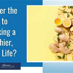 What are the Health and Longevity Benefits of Eating Ginger?