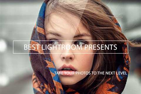 Best Lightroom Presents: Take Your Photos to the Next Level