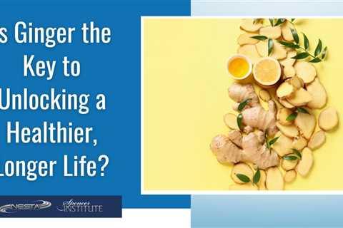 What are the Health and Longevity Benefits of Eating Ginger?