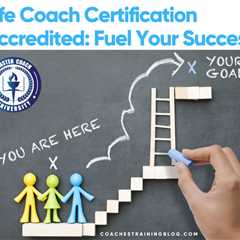Life Coach Certification Accredited: Fuel Your Success