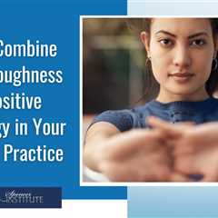 How to Combine Mental Toughness and Positive Psychology in Your Coaching Practice