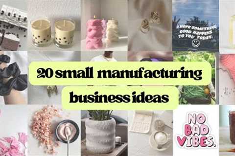 20 Small Business Manufacturing Ideas You Can Start in 2023