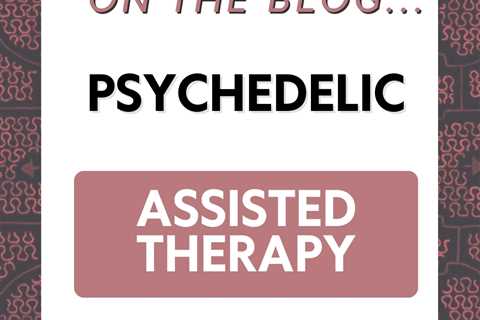 What is Psychedelic Assisted Therapy?