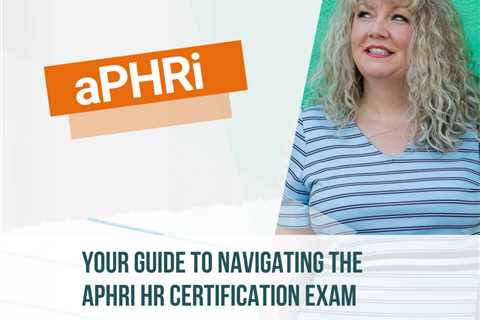 Your Guide to Navigating the aPHRi Certification Exam