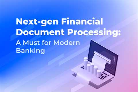 Next-gen Financial Document Processing: A Must for Modern Banking