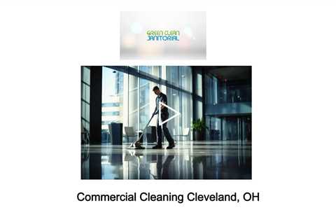 Commercial Cleaning Cleveland, OH - Green Clean Janitorial - 877-737-3030