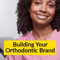 Building Your Orthodontic Brand