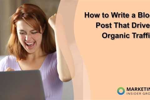 How to Write a Blog Post That Drives Organic Traffic