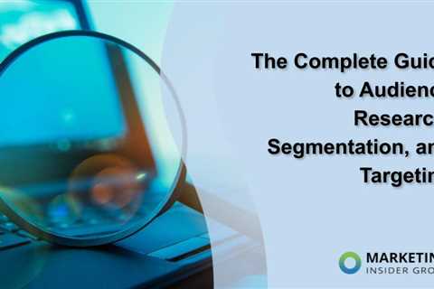 The Complete Guide to Audience Research, Segmentation, and Targeting
