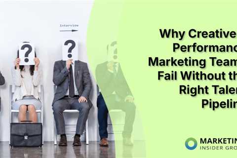 Why Creative & Performance Marketing Teams Fail Without the Right Talent Pipeline