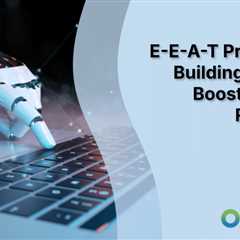 E-E-A-T Principles: Building Trust to Boost Organic Rankings