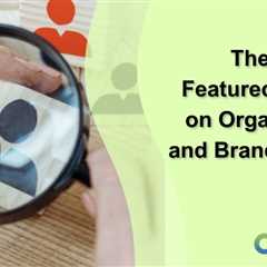 The Impact of Featured Snippets on Organic Traffic and Brand Visibility