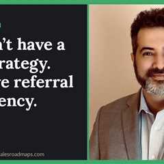 You don’t have a sales strategy. You have referral dependency.