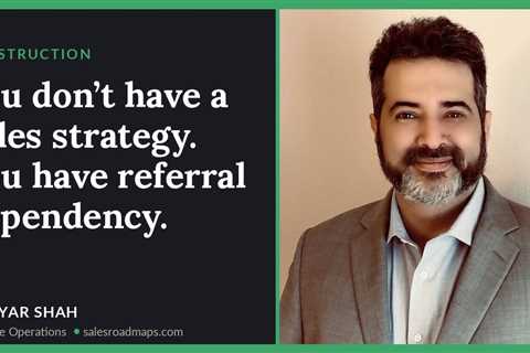 You don’t have a sales strategy. You have referral dependency.